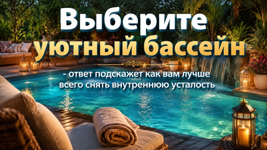 Выберите уютный бассейн - и узнайте, что поможет вам избавиться от внутренней усталости
